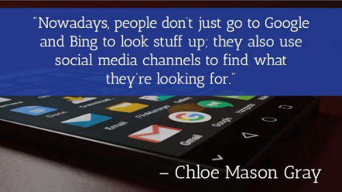 "hoy en día, la gente no sólo va a Google y Bing para buscar cosas; también utilizan los canales de medios sociales para encontrar lo que están buscando. "-Chloe Mason Gray