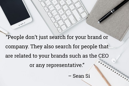 "Die Menschen suchen nicht nur nach Ihrer Marke oder Ihrem Unternehmen. Sie suchen auch nach Personen, die mit Ihren Marken verbunden sind, wie z.B. der CEO oder ein Vertreter." - Sean Si